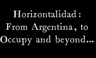 Horizontalidad: From Argentina, to Occupy and beyond...